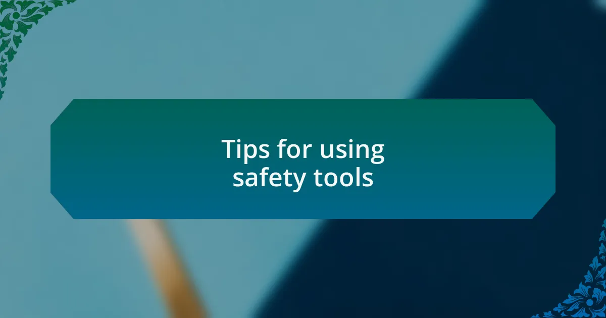 Tips for using safety tools