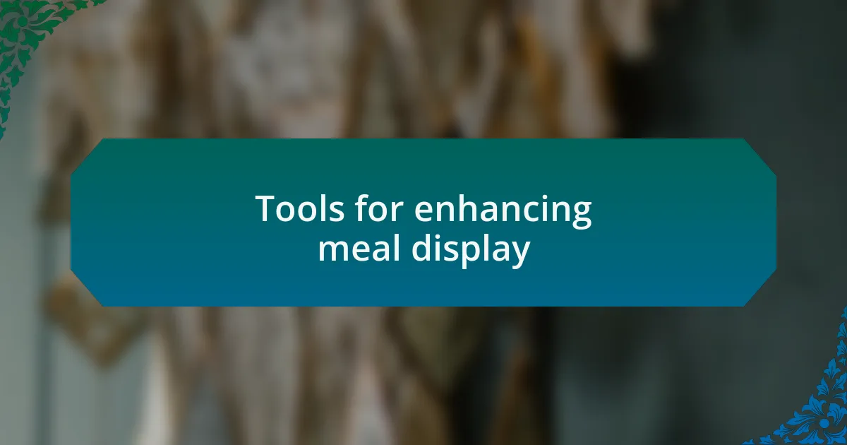 Tools for enhancing meal display