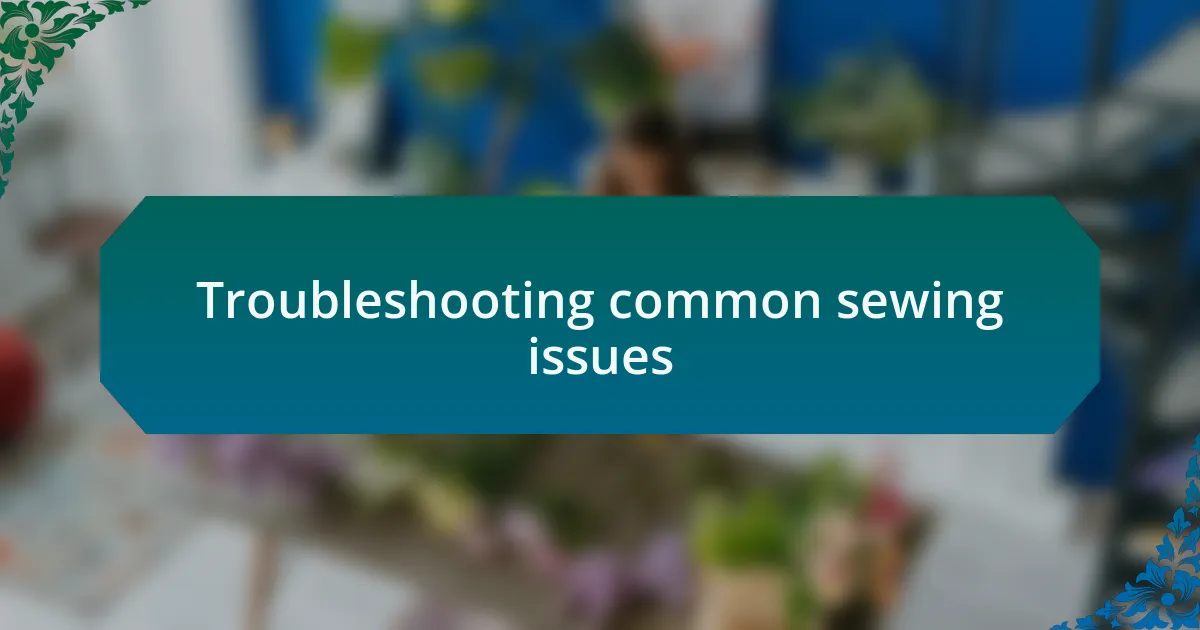 Troubleshooting common sewing issues