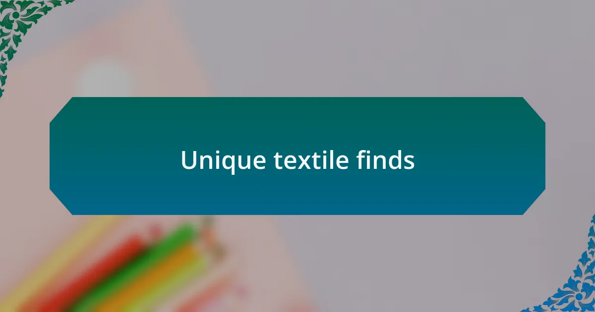 Unique textile finds